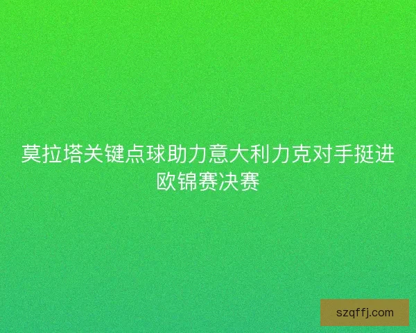 莫拉塔关键点球助力意大利力克对手挺进欧锦赛决赛